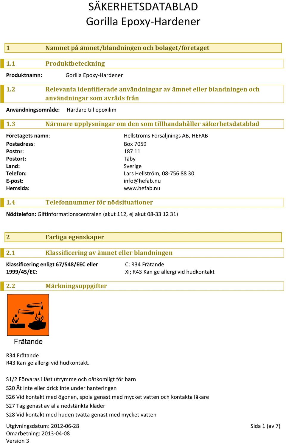 3 Närmare upplysningar om den som tillhandahåller säkerhetsdatablad Företagets namn: Postadress: Postnr: Postort: Land: Telefon: E- post: Hemsida: Hellströms Försäljnings AB, HEFAB Box 7059 187 11