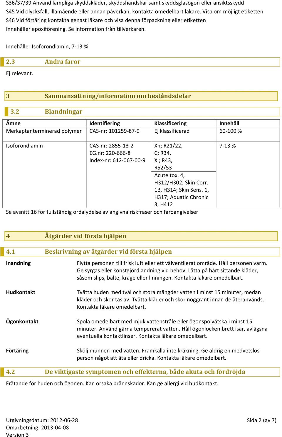 Innehåller Isoforondiamin, 7-13 % 2.3 Andra faror. 3 Sammansättning/information om beståndsdelar 3.