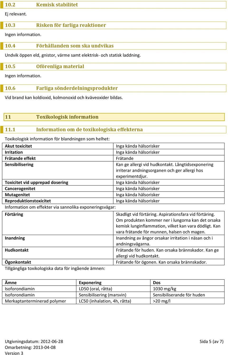 1 Information om de toxikologiska effekterna Toxikologisk information för blandningen som helhet: Akut toxicitet Irritation Frätande effekt Frätande Sensibilisering Kan ge allergi vid hudkontakt.