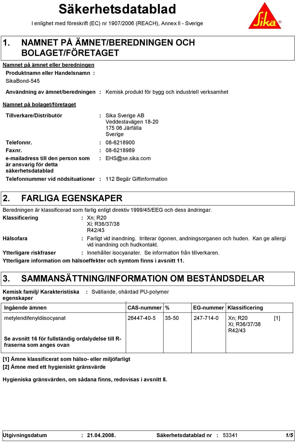 produkt för bygg och industriell verksamhet Tillverkare/Distributör Telefonnummer vid nödsituationer Sika Sverige AB Veddestavägen 18-20 175 06 Järfälla Sverige Telefonnr. 08-6218900 Faxnr.