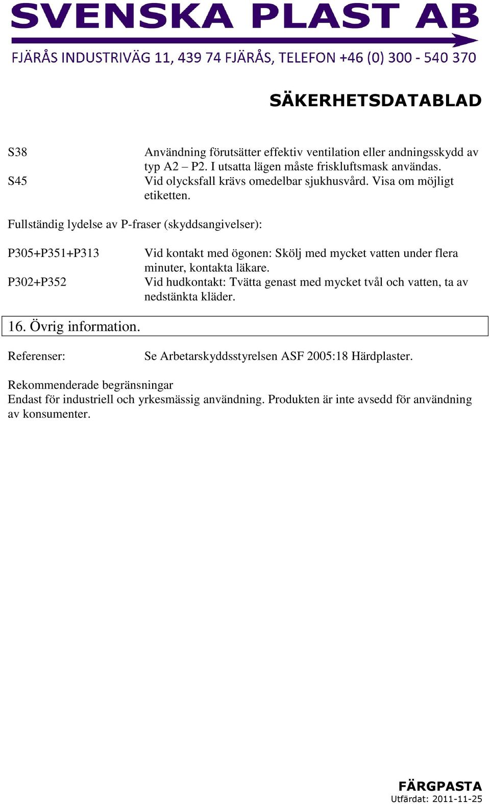 Fullständig lydelse av P-fraser (skyddsangivelser): P305+P351+P313 P302+P352 Vid kontakt med ögonen: Skölj med mycket vatten under flera minuter, kontakta läkare.