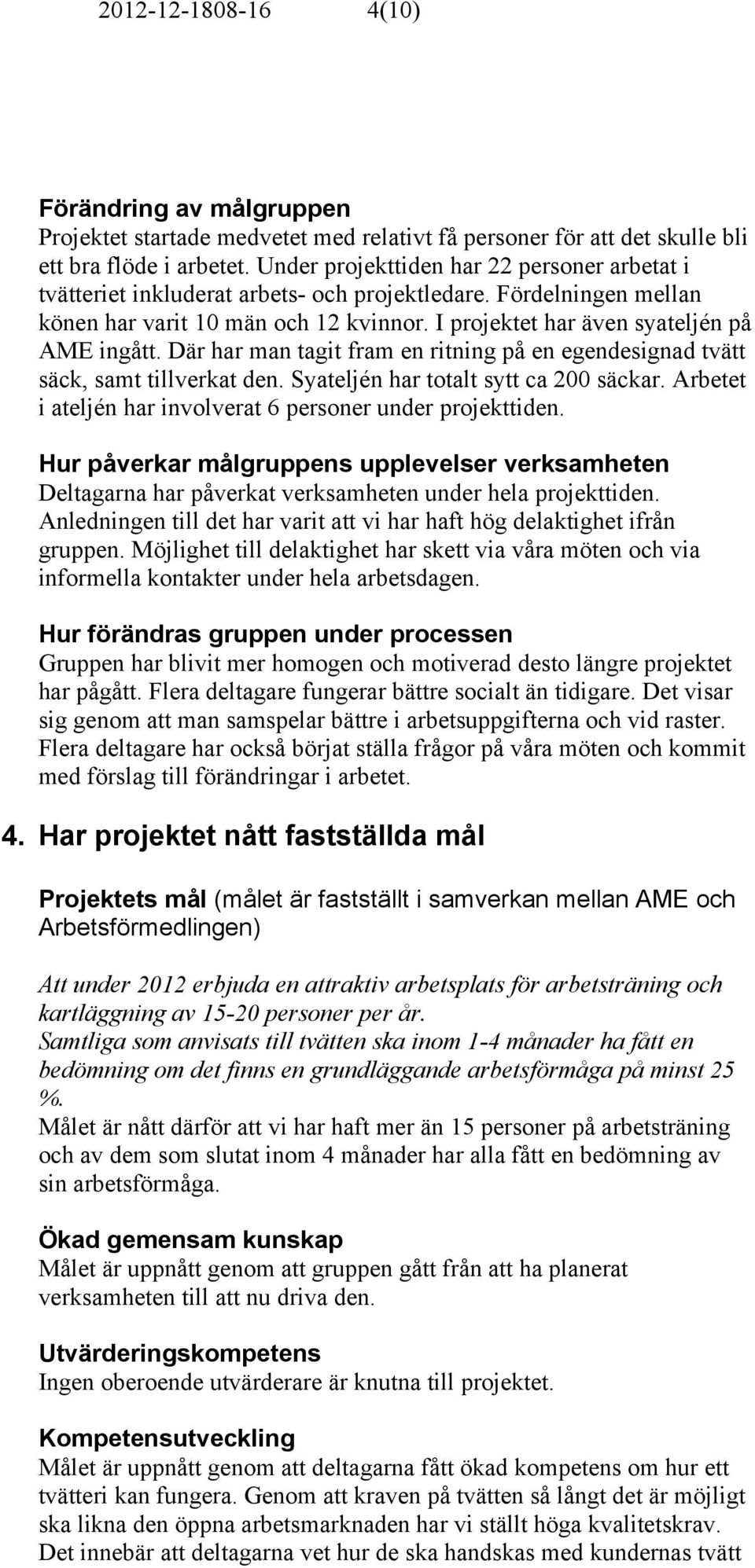 Där har man tagit fram en ritning på en egendesignad tvätt säck, samt tillverkat den. Syateljén har totalt sytt ca 200 säckar. Arbetet i ateljén har involverat 6 personer under projekttiden.