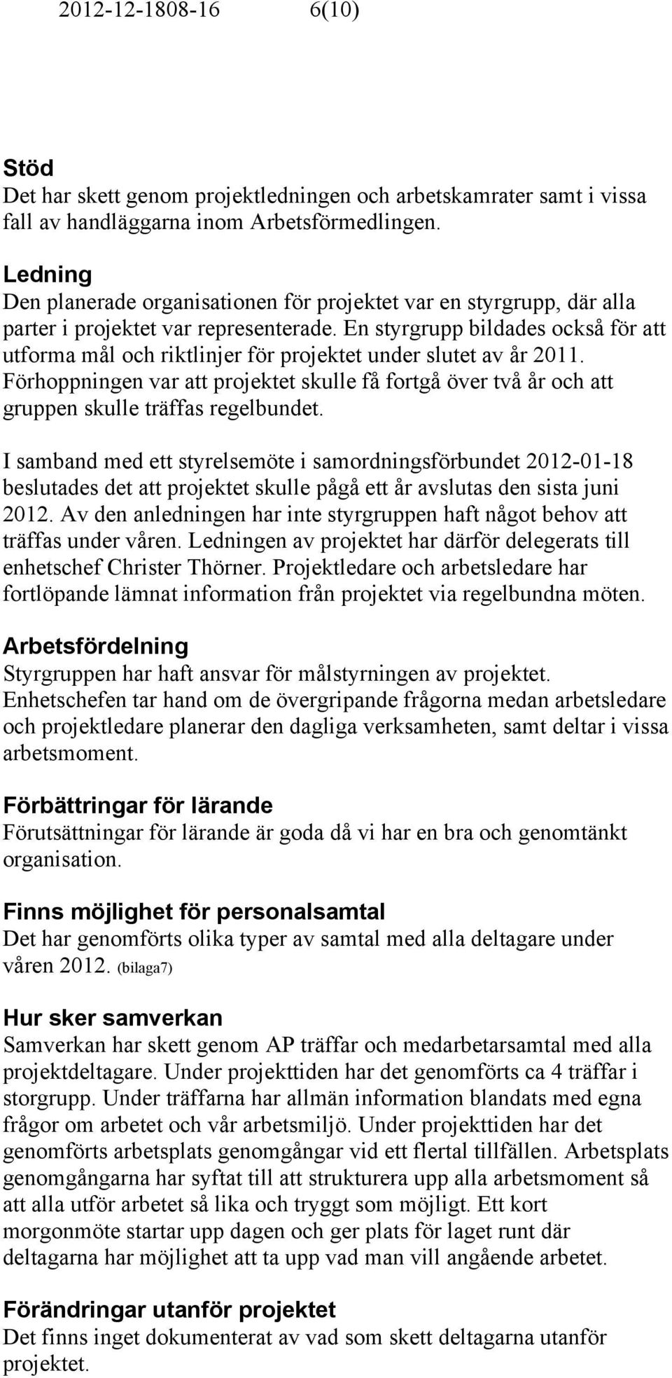 En styrgrupp bildades också för att utforma mål och riktlinjer för projektet under slutet av år 2011.