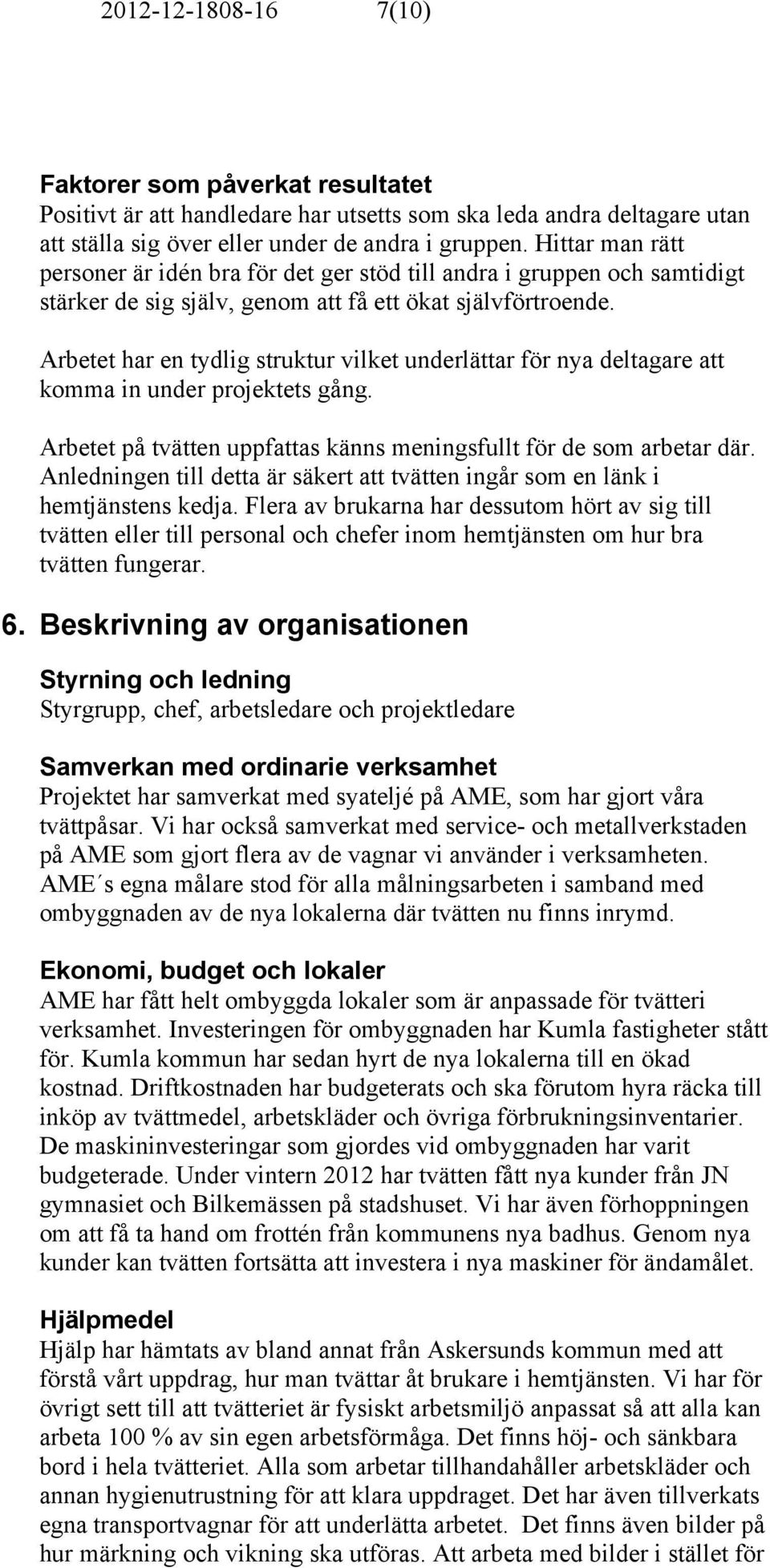 Arbetet har en tydlig struktur vilket underlättar för nya deltagare att komma in under projektets gång. Arbetet på tvätten uppfattas känns meningsfullt för de som arbetar där.