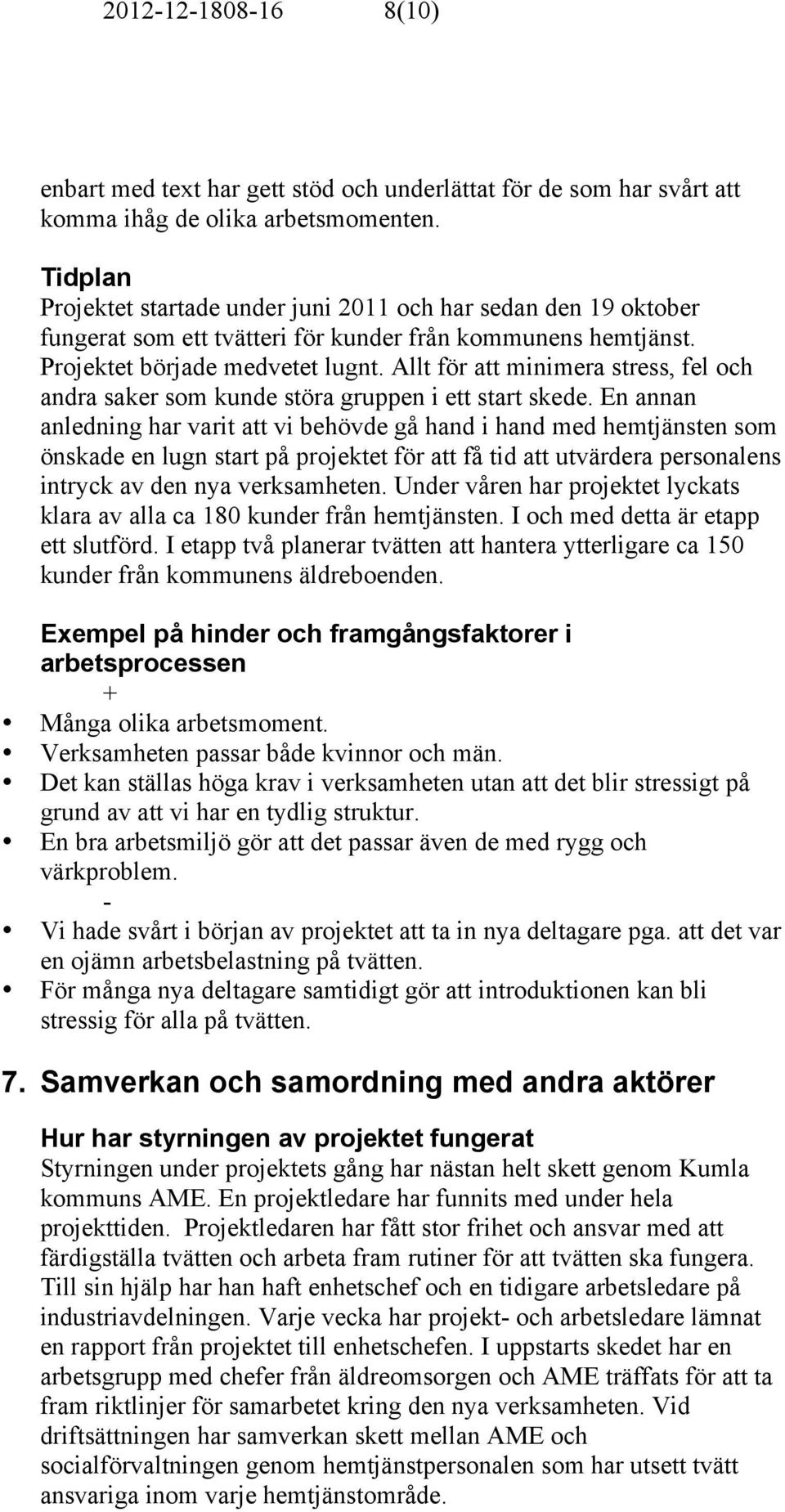 Allt för att minimera stress, fel och andra saker som kunde störa gruppen i ett start skede.