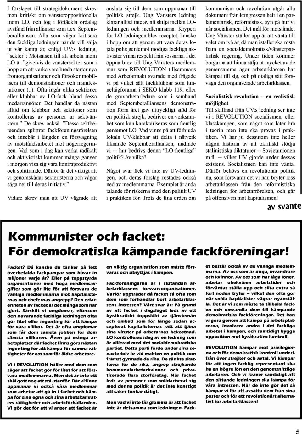 vara breda startar nya frontorganisationer och försöker mobilisera till demonstrationer och manifestationer (..). Ofta ingår olika sektioner eller klubbar av LO-fack bland dessa medarrangörer.