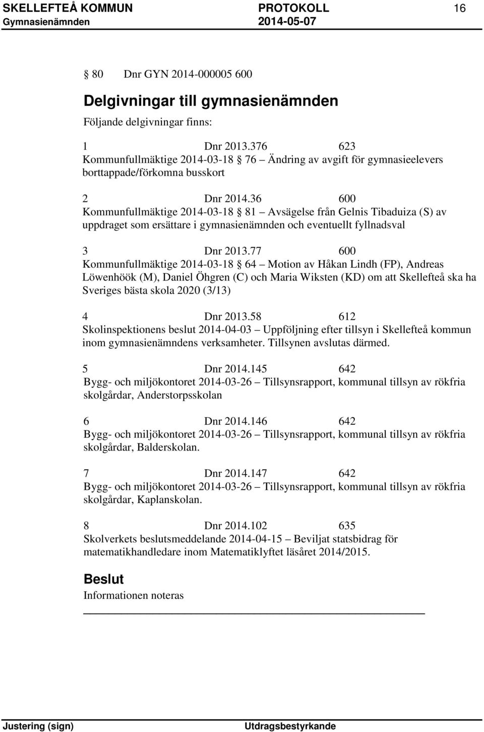 36 600 Kommunfullmäktige 2014-03-18 81 Avsägelse från Gelnis Tibaduiza (S) av uppdraget som ersättare i gymnasienämnden och eventuellt fyllnadsval 3 Dnr 2013.