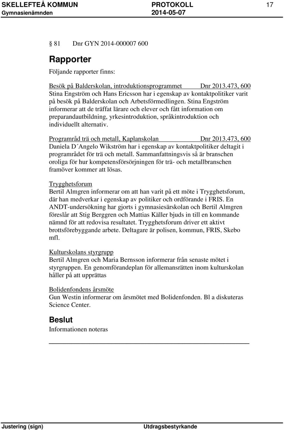 Stina Engström informerar att de träffat lärare och elever och fått information om preparandautbildning, yrkesintroduktion, språkintroduktion och individuellt alternativ.