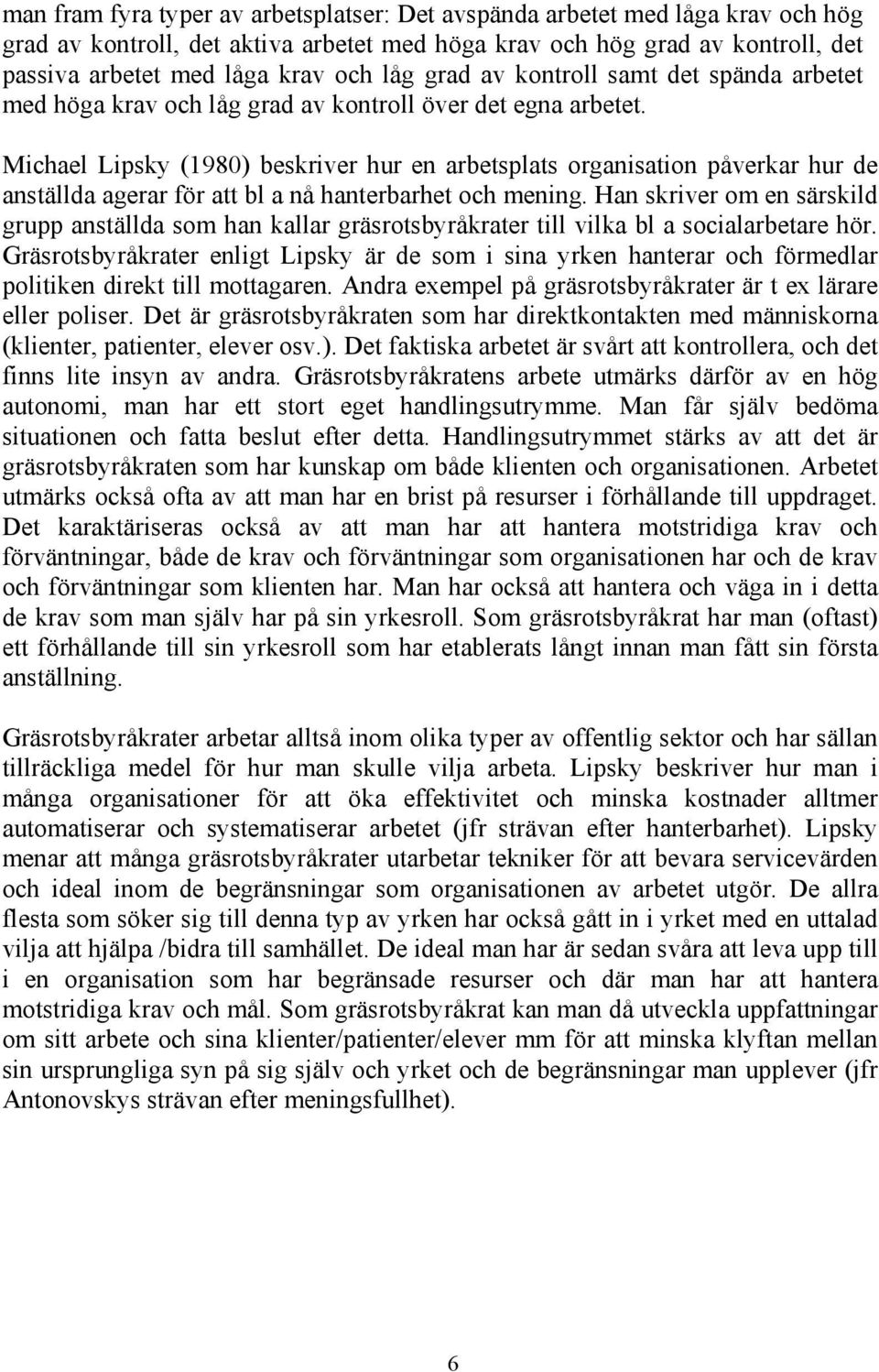 Michael Lipsky (1980) beskriver hur en arbetsplats organisation påverkar hur de anställda agerar för att bl a nå hanterbarhet och mening.