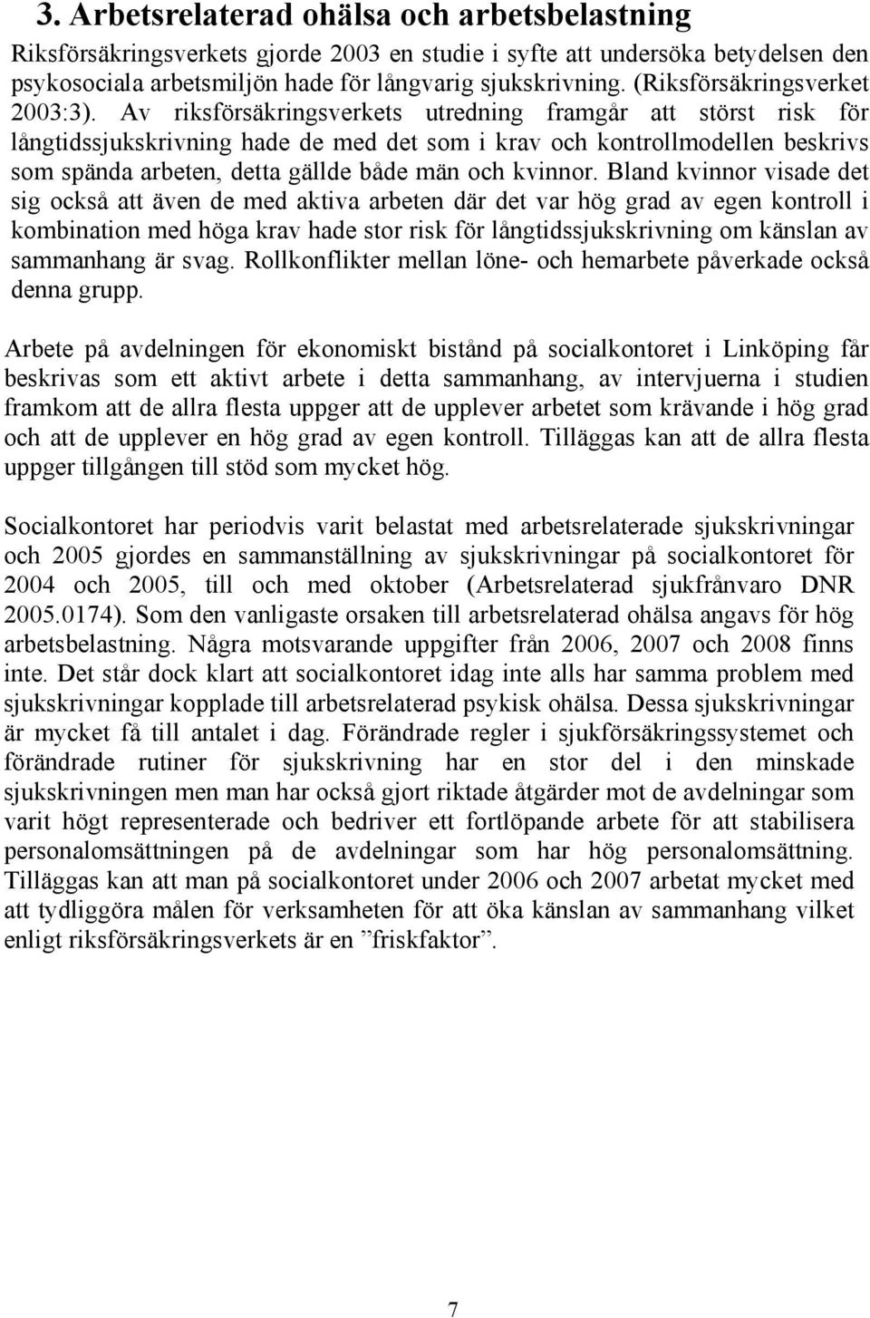 Av riksförsäkringsverkets utredning framgår att störst risk för långtidssjukskrivning hade de med det som i krav och kontrollmodellen beskrivs som spända arbeten, detta gällde både män och kvinnor.