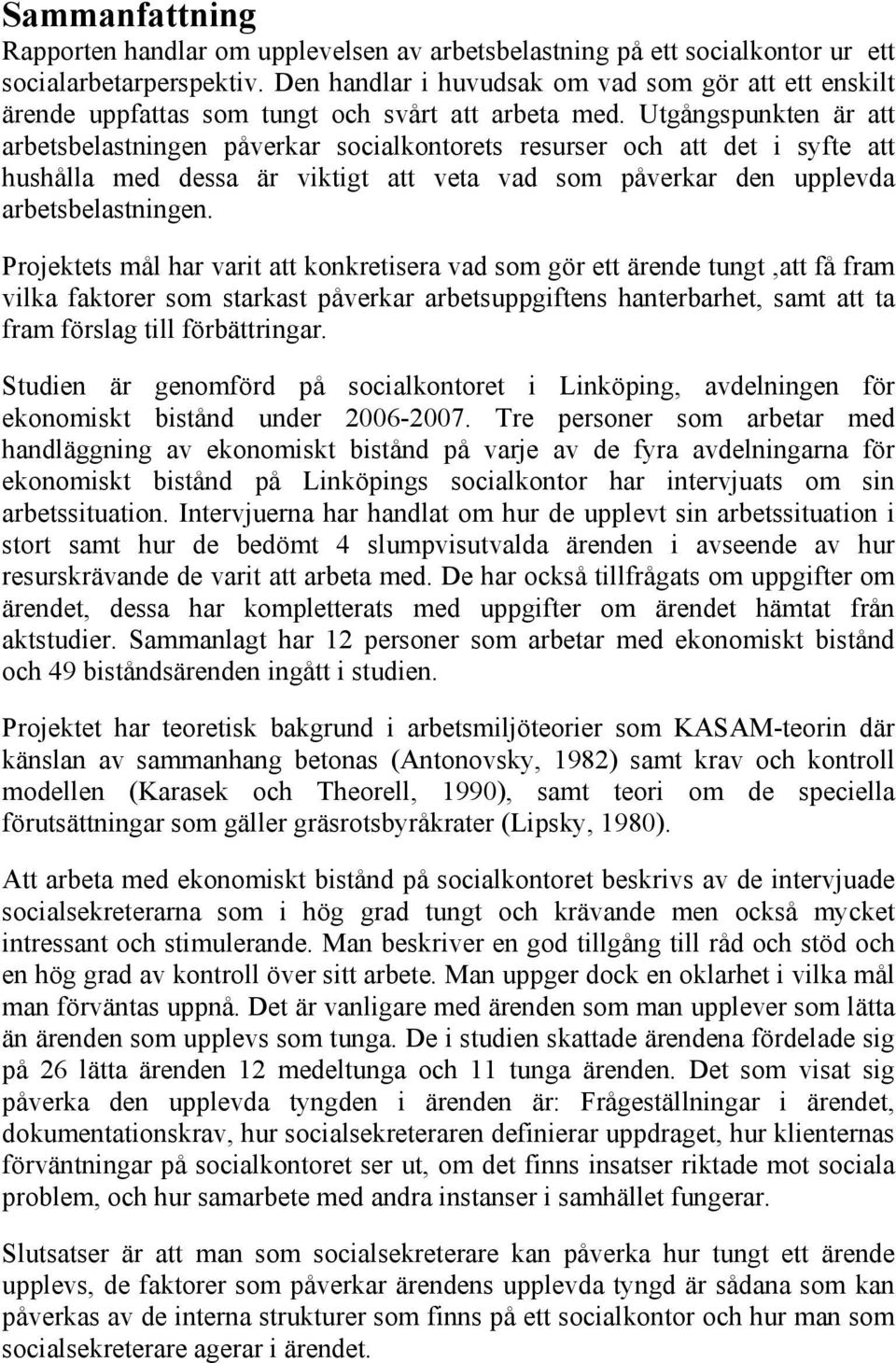 Utgångspunkten är att arbetsbelastningen påverkar socialkontorets resurser och att det i syfte att hushålla med dessa är viktigt att veta vad som påverkar den upplevda arbetsbelastningen.