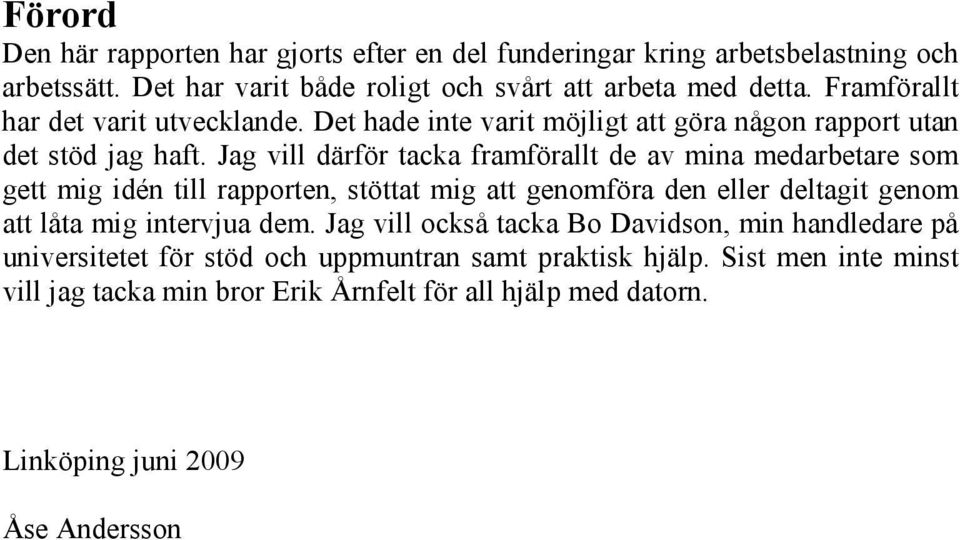 Jag vill därför tacka framförallt de av mina medarbetare som gett mig idén till rapporten, stöttat mig att genomföra den eller deltagit genom att låta mig intervjua