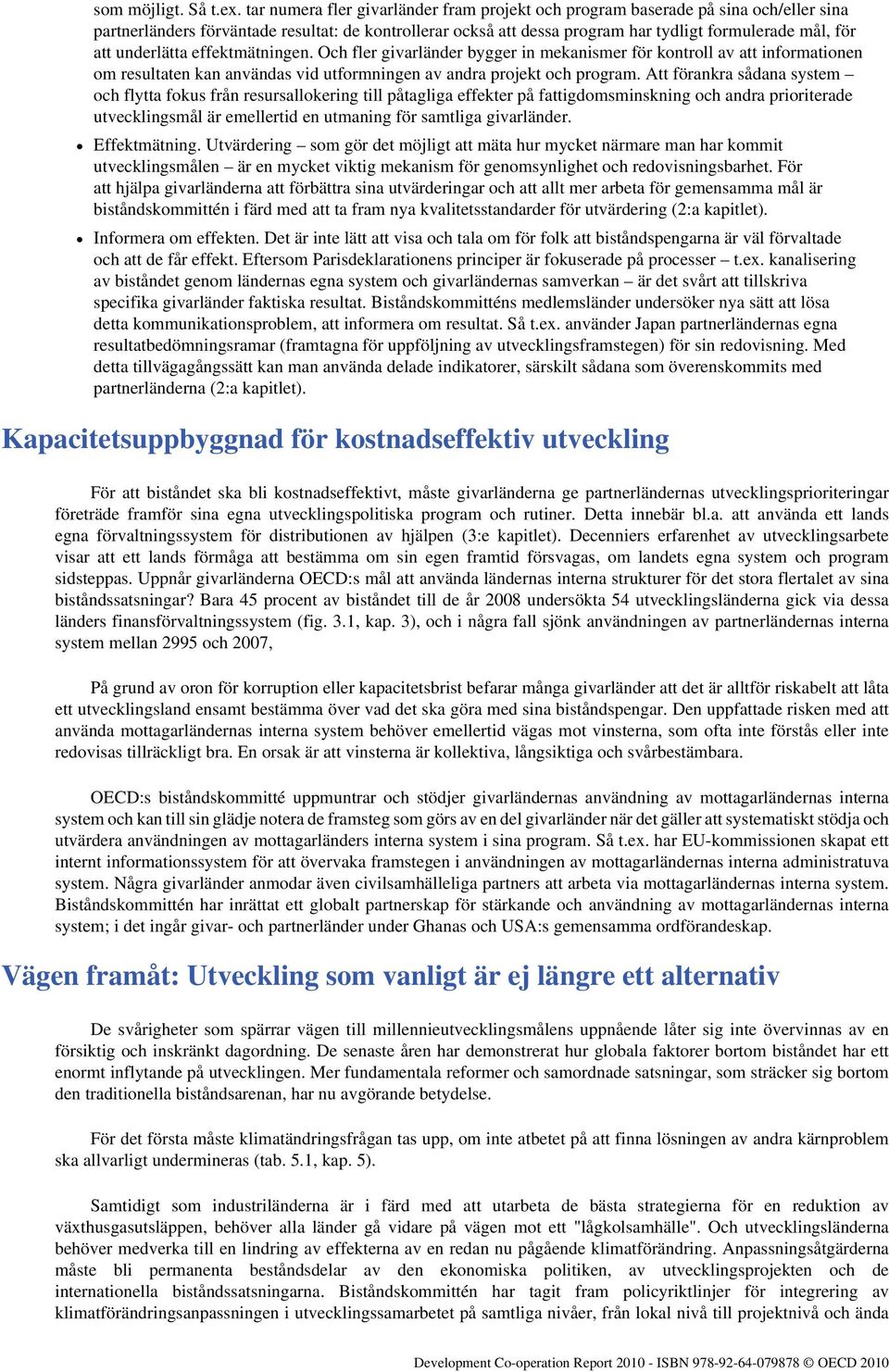 underlätta effektmätningen. Och fler givarländer bygger in mekanismer för kontroll av att informationen om resultaten kan användas vid utformningen av andra projekt och program.