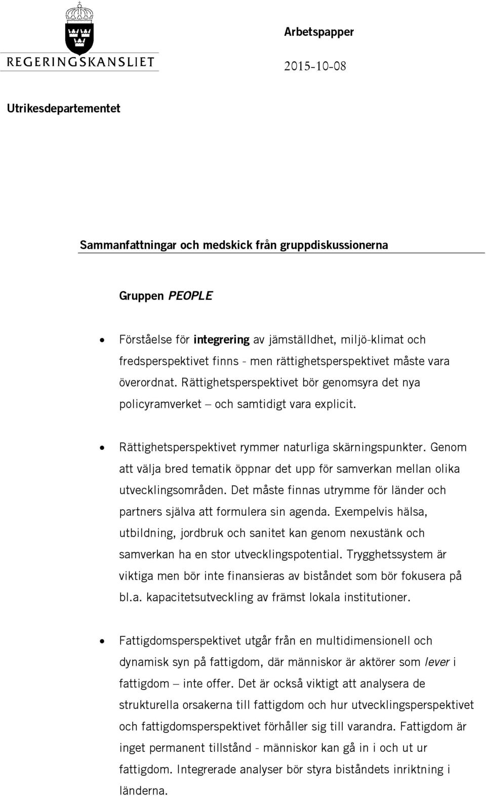 Genom att välja bred tematik öppnar det upp för samverkan mellan olika utvecklingsområden. Det måste finnas utrymme för länder och partners själva att formulera sin agenda.