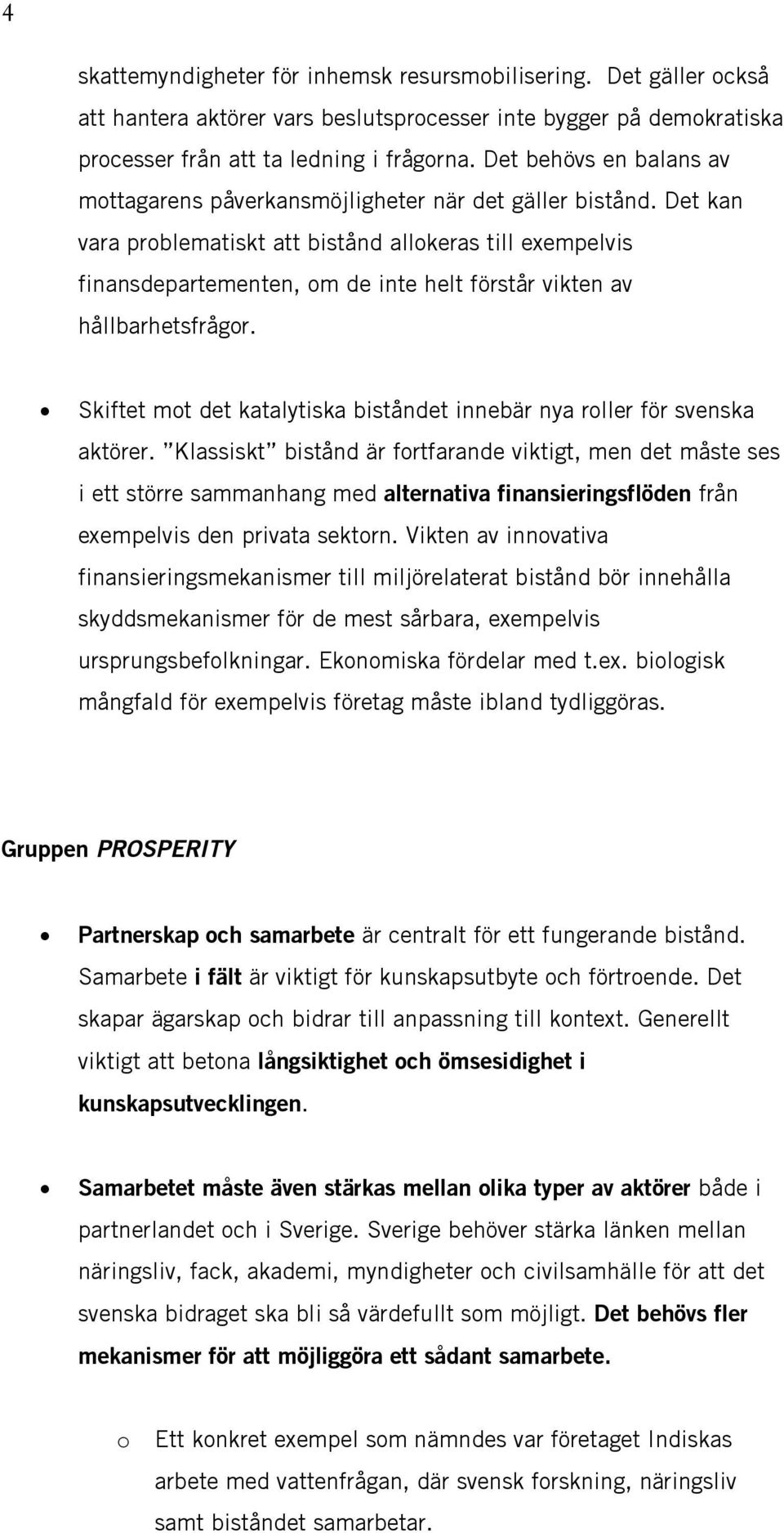 Det kan vara problematiskt att bistånd allokeras till exempelvis finansdepartementen, om de inte helt förstår vikten av hållbarhetsfrågor.