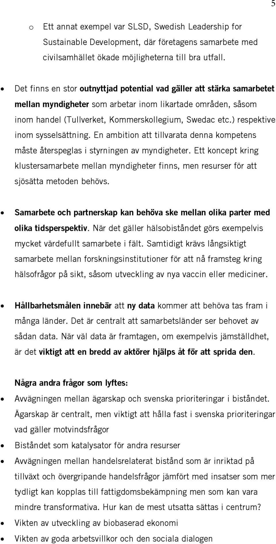 ) respektive inom sysselsättning. En ambition att tillvarata denna kompetens måste återspeglas i styrningen av myndigheter.