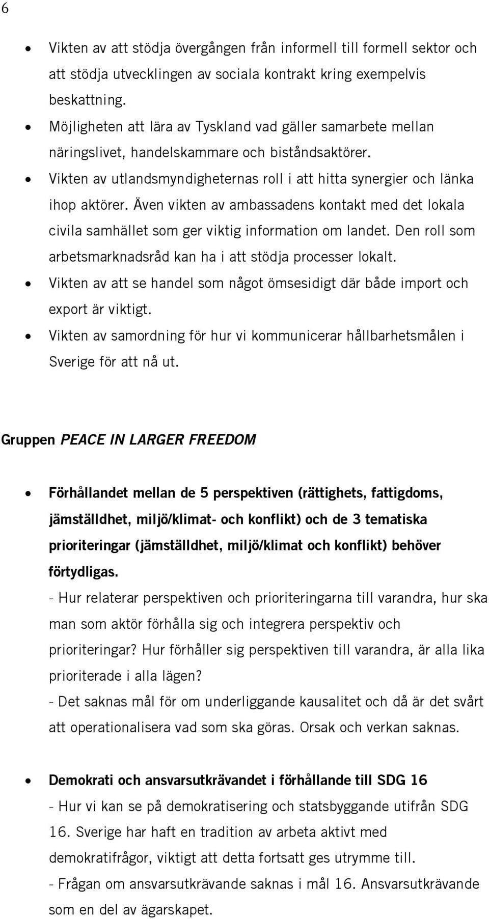 Även vikten av ambassadens kontakt med det lokala civila samhället som ger viktig information om landet. Den roll som arbetsmarknadsråd kan ha i att stödja processer lokalt.