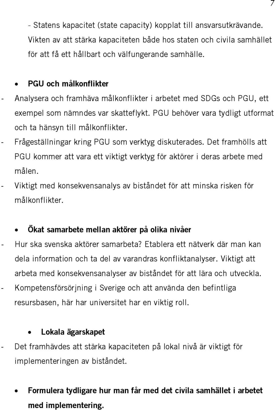 - Frågeställningar kring PGU som verktyg diskuterades. Det framhölls att PGU kommer att vara ett viktigt verktyg för aktörer i deras arbete med målen.