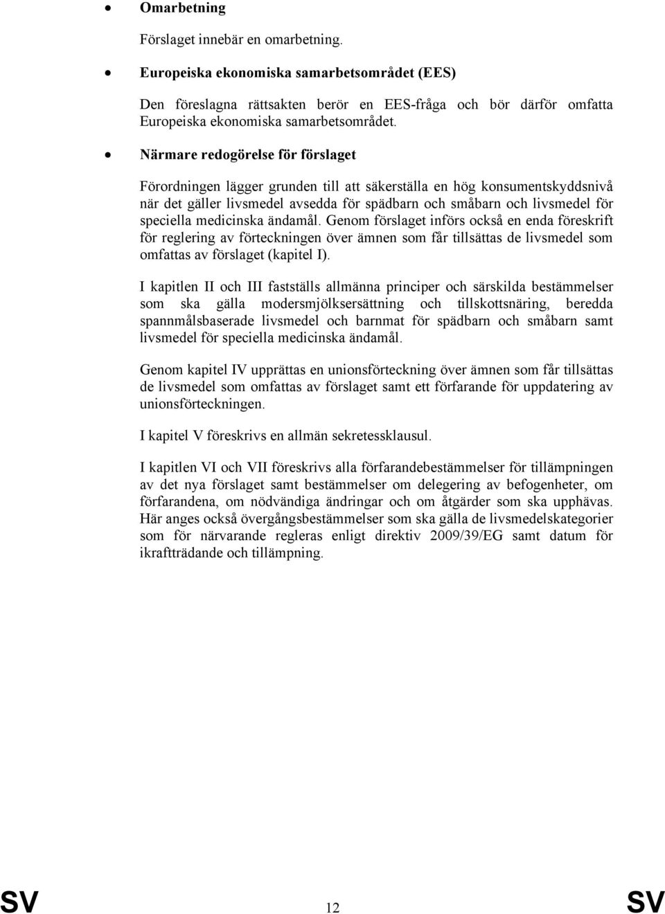 medicinska ändamål. Genom förslaget införs också en enda föreskrift för reglering av förteckningen över ämnen som får tillsättas de livsmedel som omfattas av förslaget (kapitel I).