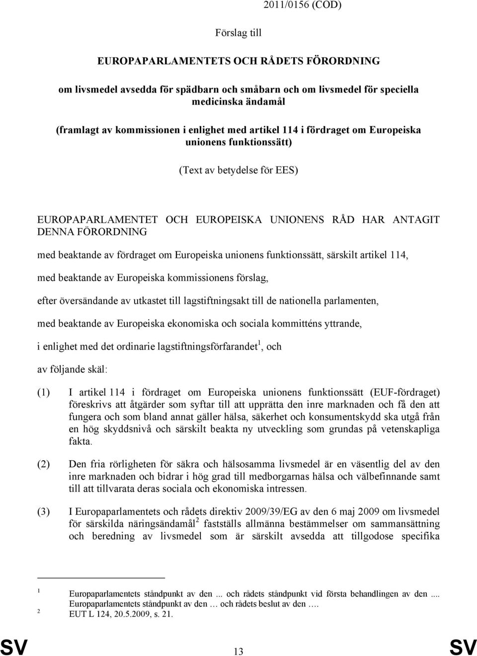 fördraget om Europeiska unionens funktionssätt, särskilt artikel 114, med beaktande av Europeiska kommissionens förslag, efter översändande av utkastet till lagstiftningsakt till de nationella