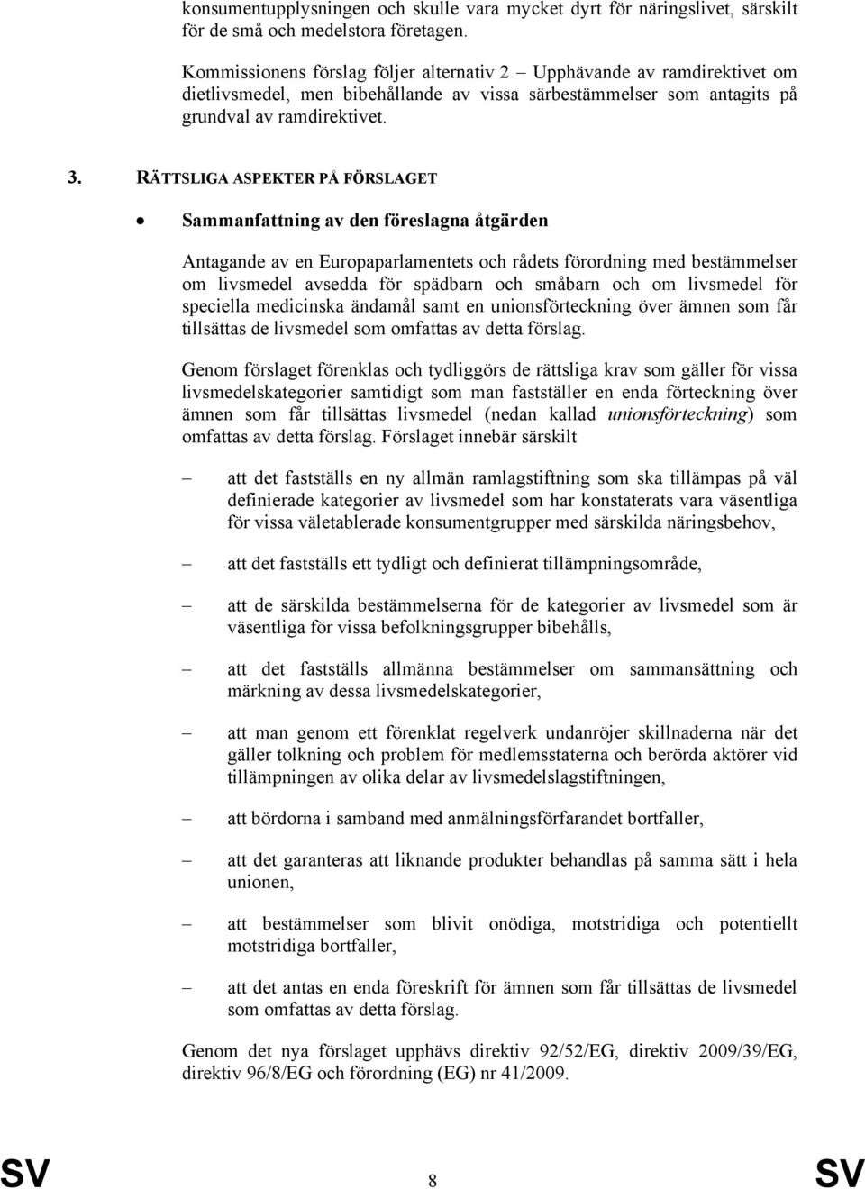 RÄTTSLIGA ASPEKTER PÅ FÖRSLAGET Sammanfattning av den föreslagna åtgärden Antagande av en Europaparlamentets och rådets förordning med bestämmelser om livsmedel avsedda för spädbarn och småbarn och