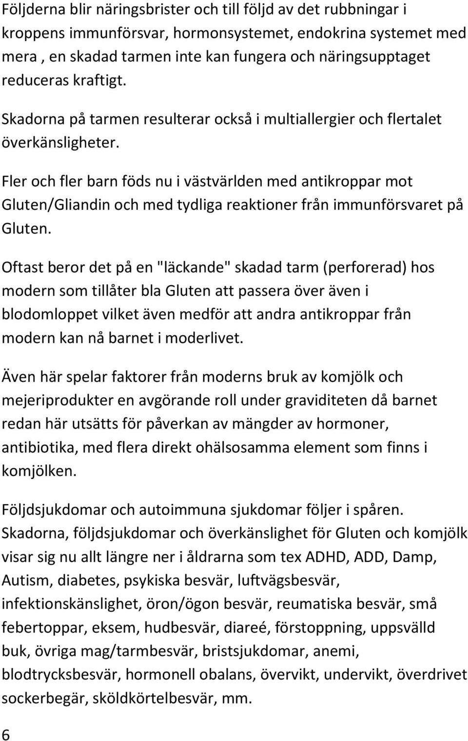 Fler och fler barn föds nu i västvärlden med antikroppar mot Gluten/Gliandin och med tydliga reaktioner från immunförsvaret på Gluten.