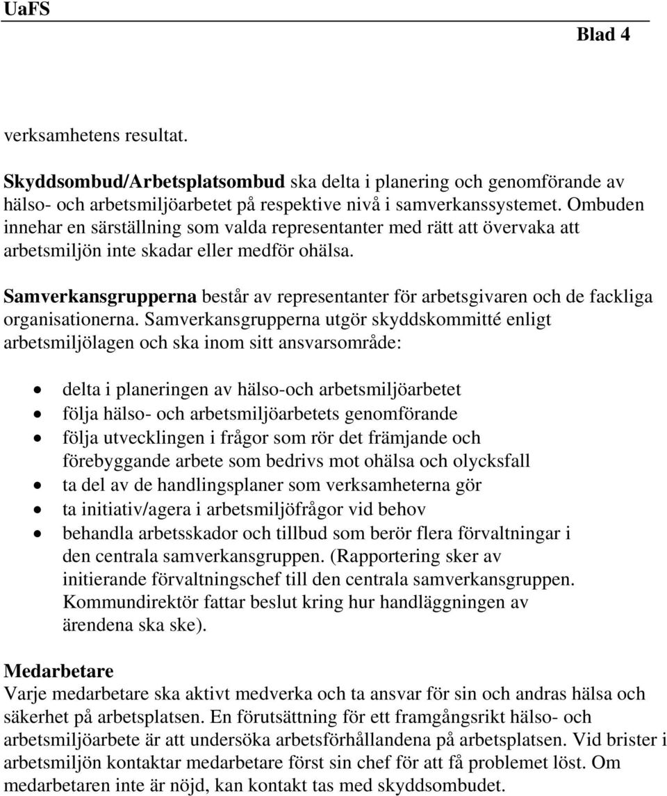 Samverkansgrupperna består av representanter för arbetsgivaren och de fackliga organisationerna.