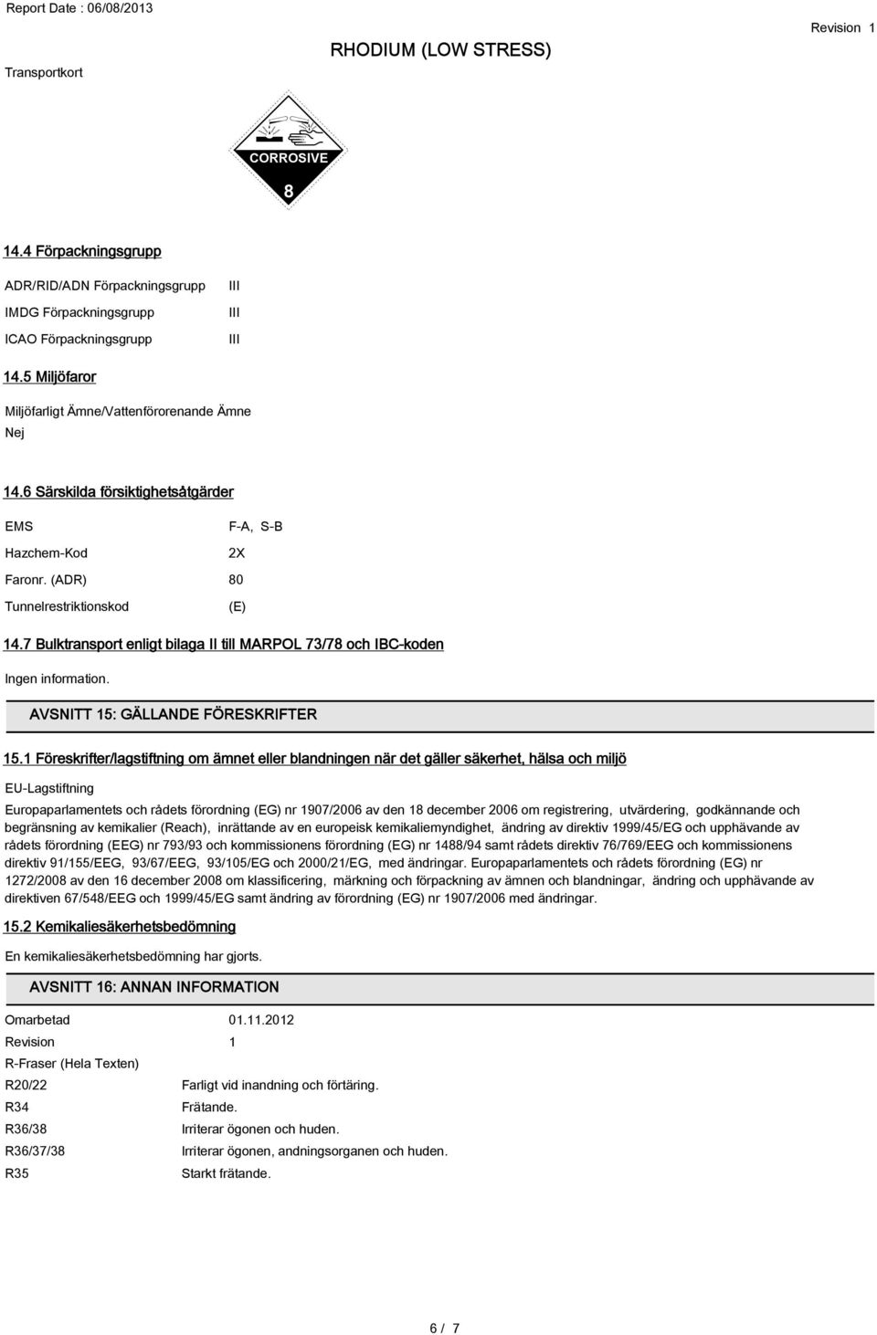 7 Bulktransport enligt bilaga II till MARPOL 73/78 och IBC-koden Ingen information. AVSNITT 15: GÄLLANDE FÖRESKRIFTER 15.