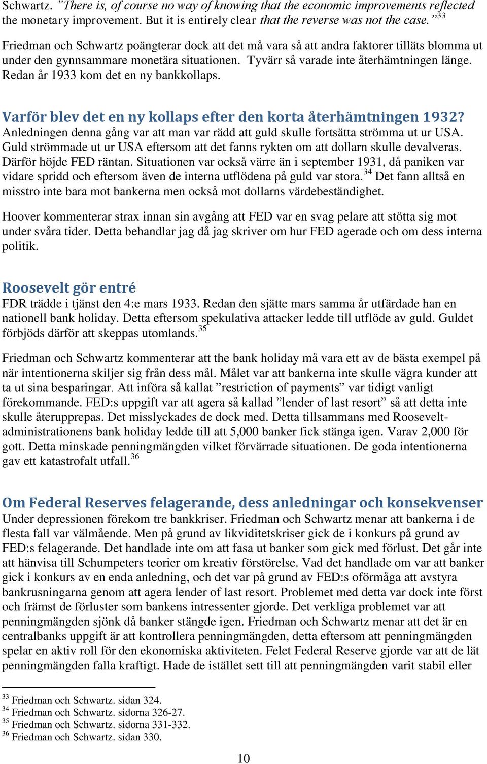 Redan år 1933 kom det en ny bankkollaps. Varför blev det en ny kollaps efter den korta återhämtningen 1932? Anledningen denna gång var att man var rädd att guld skulle fortsätta strömma ut ur USA.