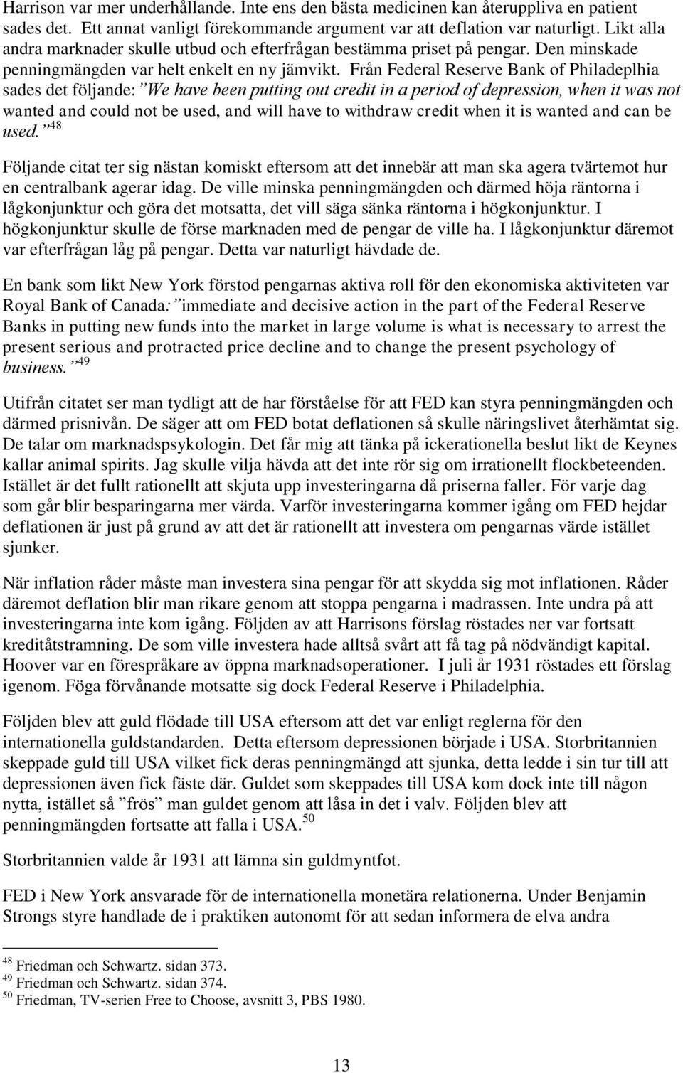 Från Federal Reserve Bank of Philadeplhia sades det följande: We have been putting out credit in a period of depression, when it was not wanted and could not be used, and will have to withdraw credit