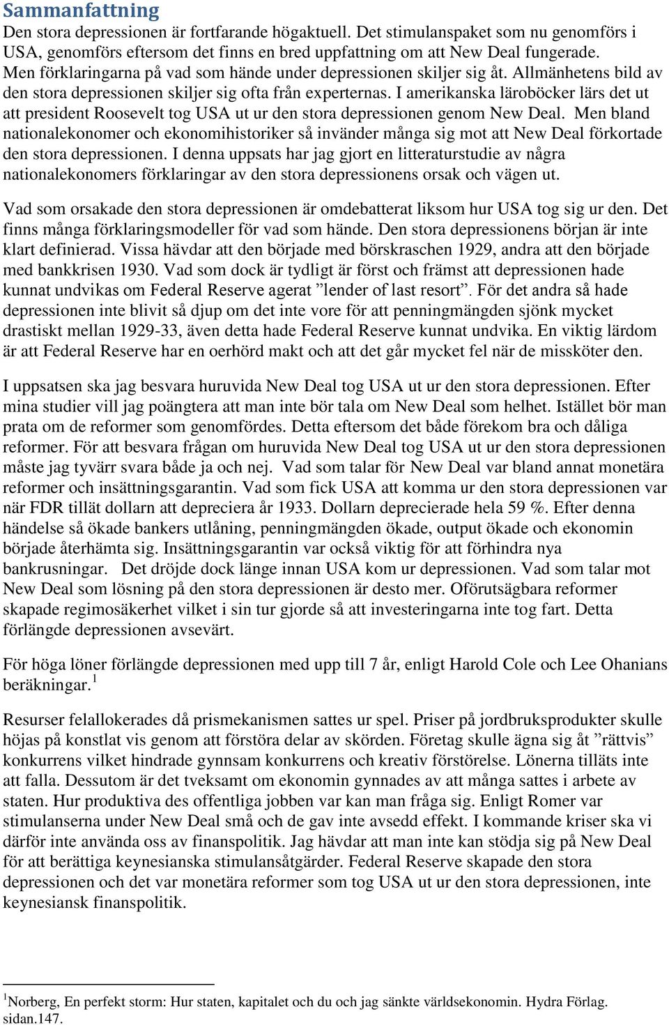 I amerikanska läroböcker lärs det ut att president Roosevelt tog USA ut ur den stora depressionen genom New Deal.