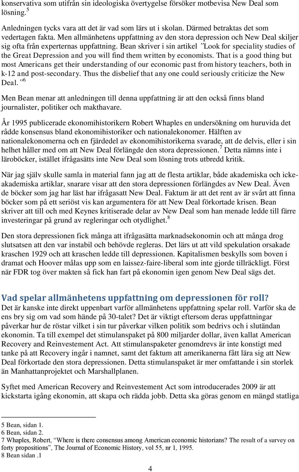 Bean skriver i sin artikel Look for speciality studies of the Great Depression and you will find them written by economists.