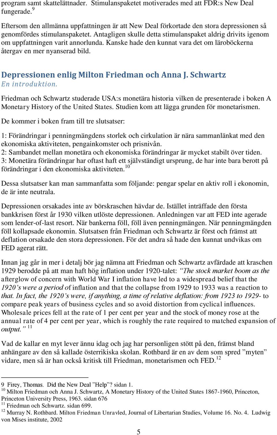 Antagligen skulle detta stimulanspaket aldrig drivits igenom om uppfattningen varit annorlunda. Kanske hade den kunnat vara det om läroböckerna återgav en mer nyanserad bild.