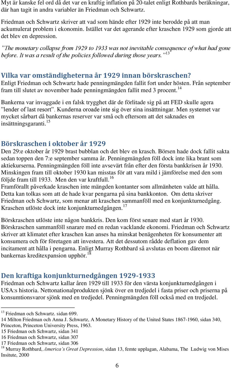 The monetary collapse from 1929 to 1933 was not inevitable consequence of what had gone before. It was a result of the policies followed during those years.