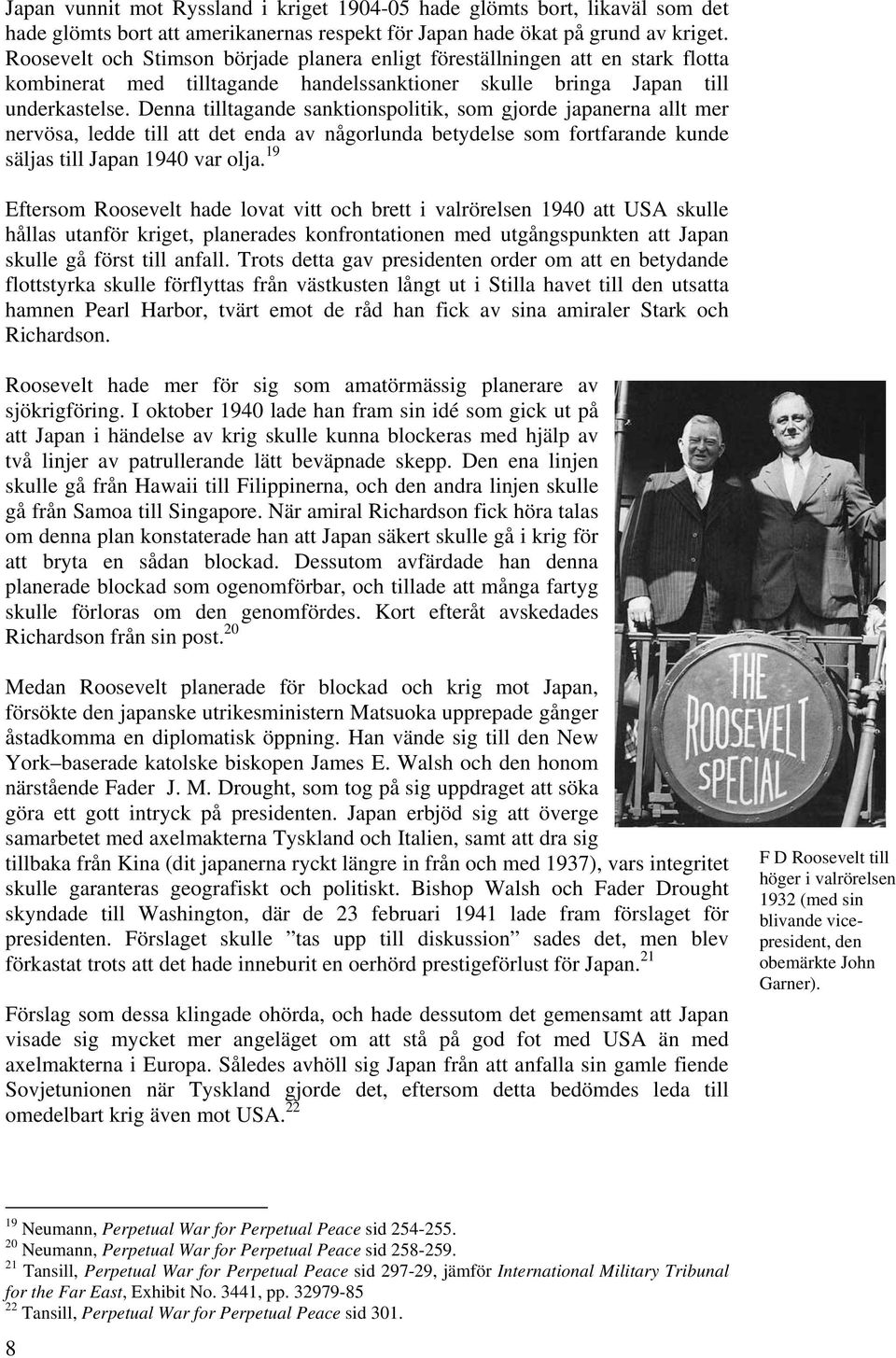 Denna tilltagande sanktionspolitik, som gjorde japanerna allt mer nervösa, ledde till att det enda av någorlunda betydelse som fortfarande kunde säljas till Japan 1940 var olja.