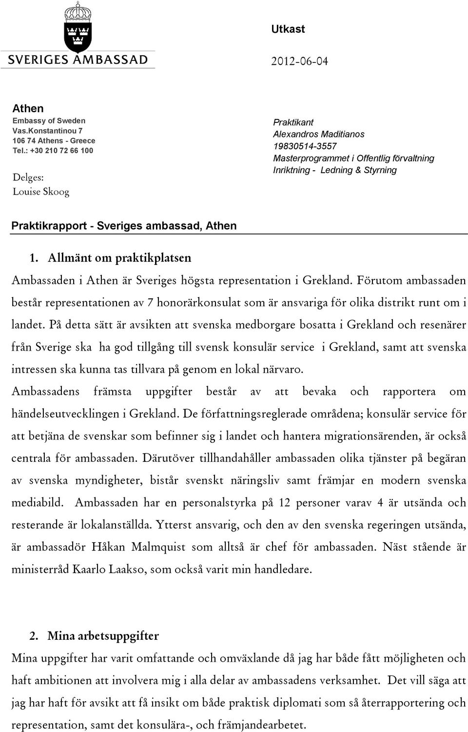 1. Allmänt om praktikplatsen Ambassaden i A är Sveriges högsta representation i Grekland.