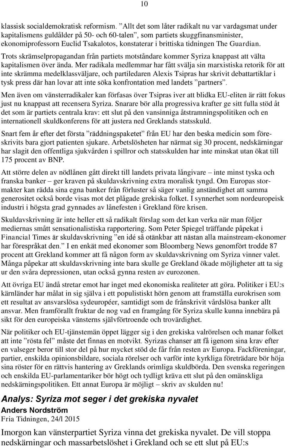 tidningen The Guardian. Trots skrämselpropagandan från partiets motståndare kommer Syriza knappast att välta kapitalismen över ända.