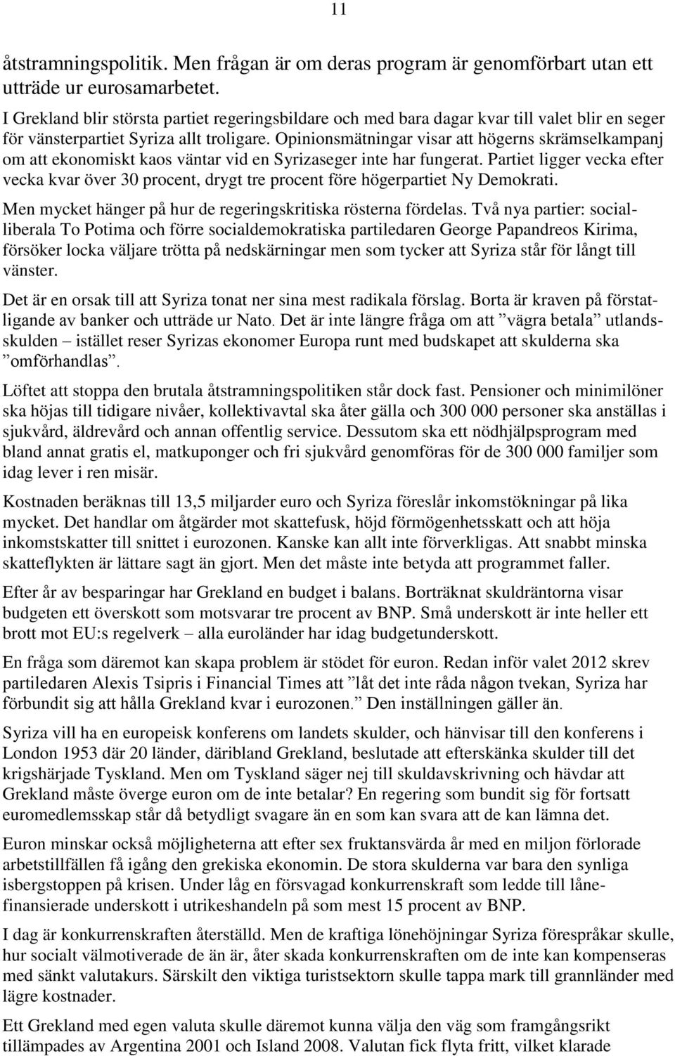 Opinionsmätningar visar att högerns skrämselkampanj om att ekonomiskt kaos väntar vid en Syrizaseger inte har fungerat.