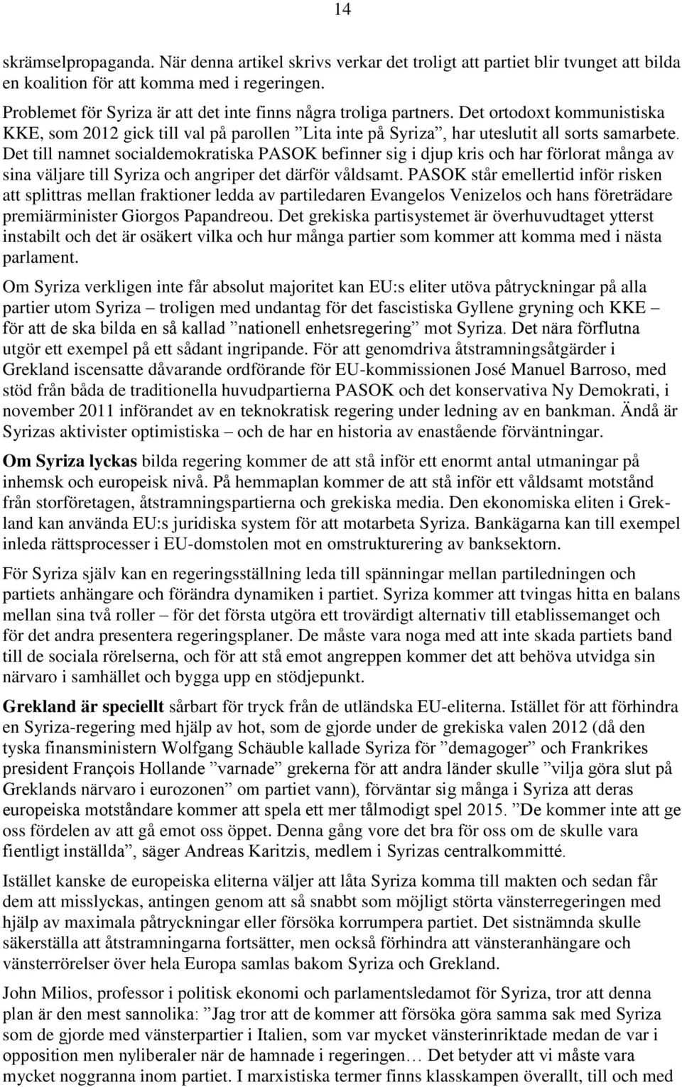 Det till namnet socialdemokratiska PASOK befinner sig i djup kris och har förlorat många av sina väljare till Syriza och angriper det därför våldsamt.