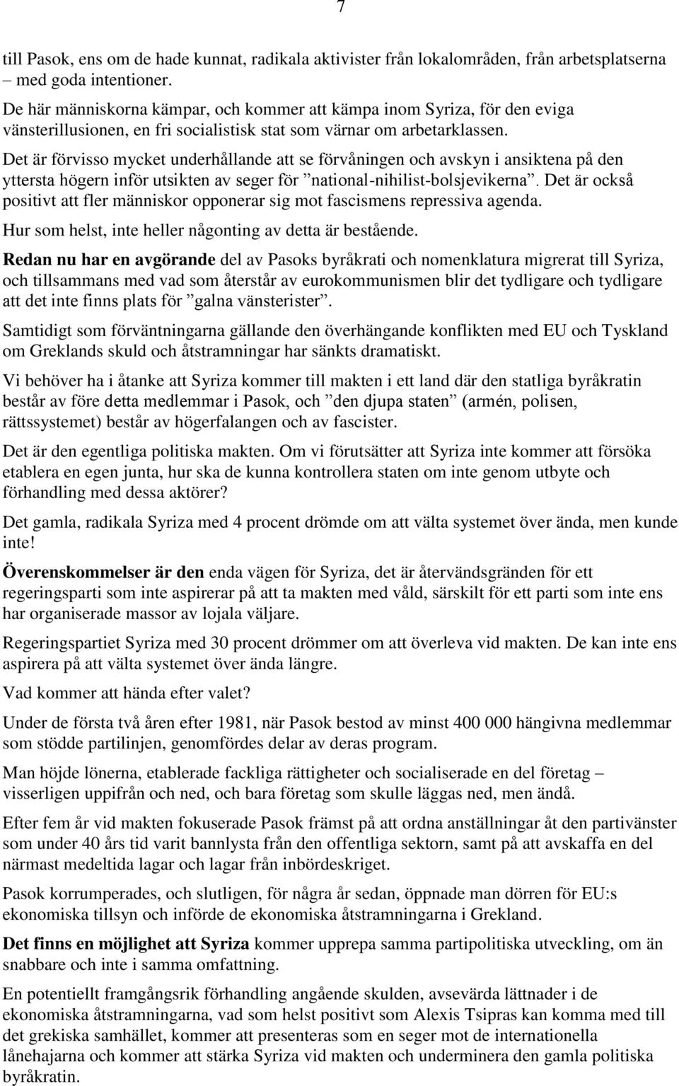 Det är förvisso mycket underhållande att se förvåningen och avskyn i ansiktena på den yttersta högern inför utsikten av seger för national-nihilist-bolsjevikerna.