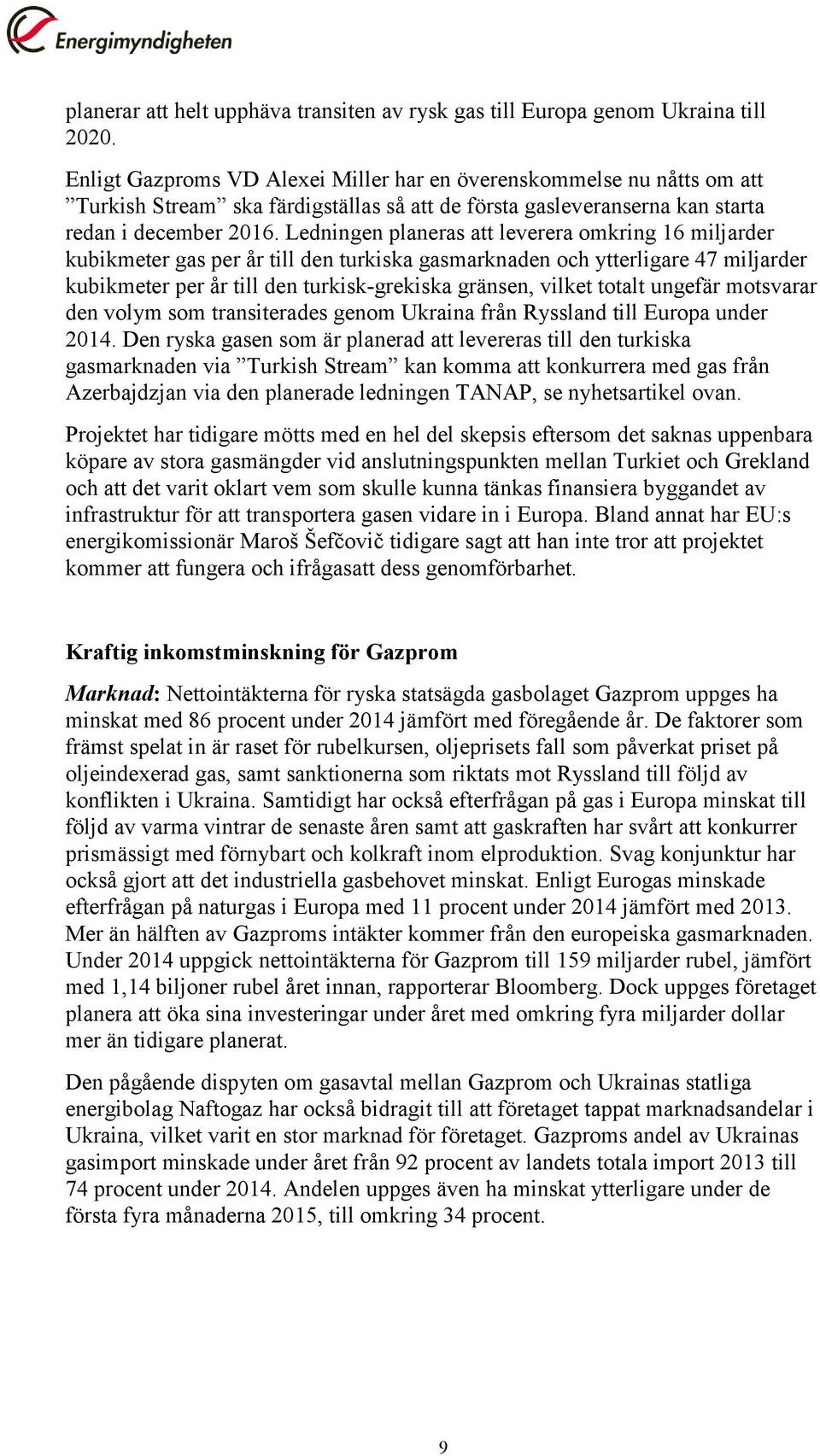 Ledningen planeras att leverera omkring 16 miljarder kubikmeter gas per år till den turkiska gasmarknaden och ytterligare 47 miljarder kubikmeter per år till den turkisk-grekiska gränsen, vilket