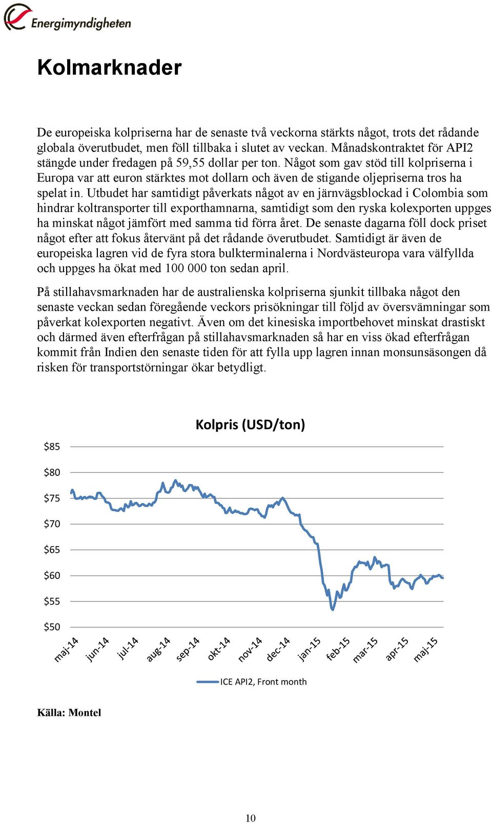 Något som gav stöd till kolpriserna i Europa var att euron stärktes mot dollarn och även de stigande oljepriserna tros ha spelat in.