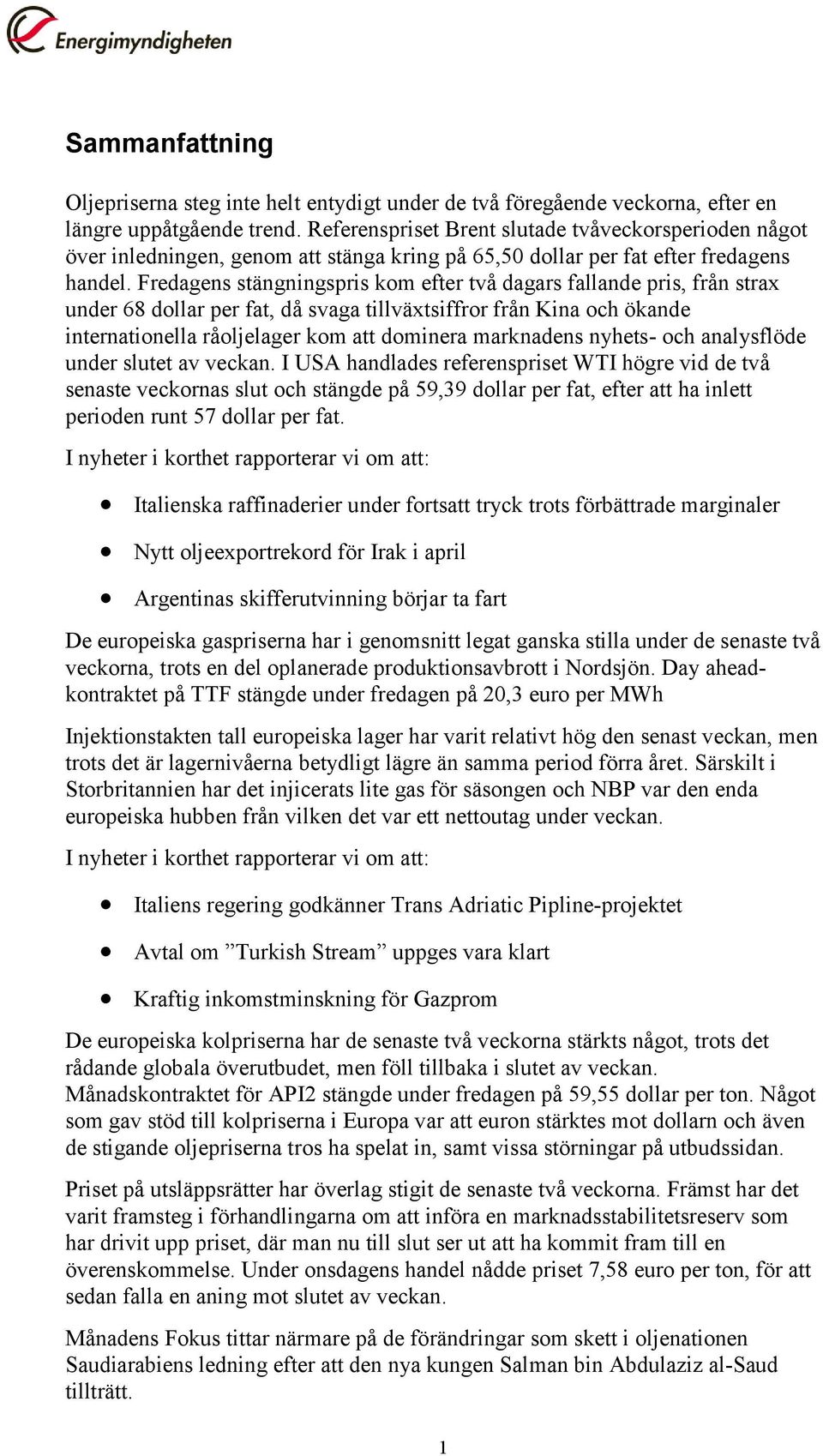 Fredagens stängningspris kom efter två dagars fallande pris, från strax under 68 dollar per fat, då svaga tillväxtsiffror från Kina och ökande internationella råoljelager kom att dominera marknadens