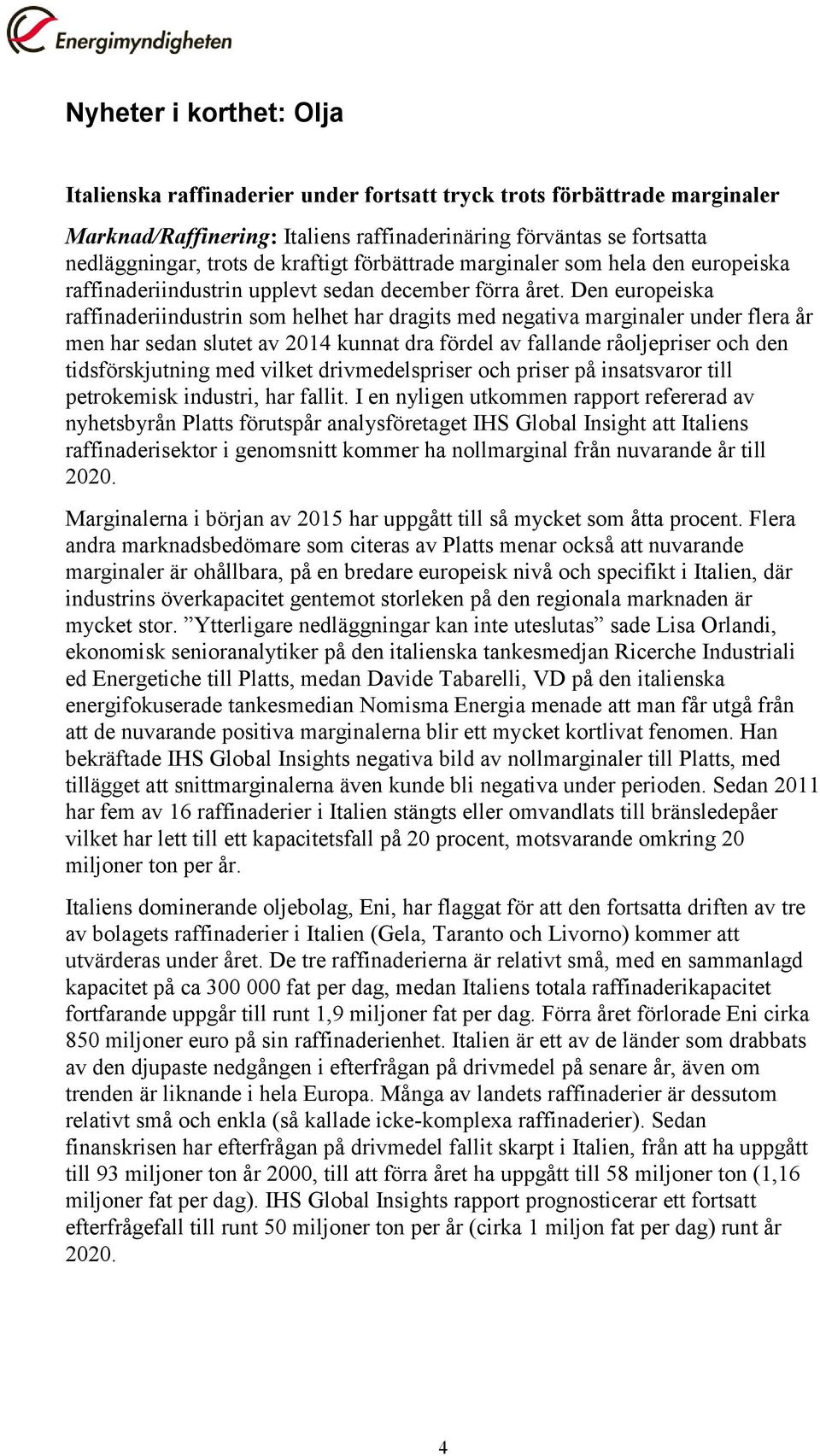 Den europeiska raffinaderiindustrin som helhet har dragits med negativa marginaler under flera år men har sedan slutet av 2014 kunnat dra fördel av fallande råoljepriser och den tidsförskjutning med