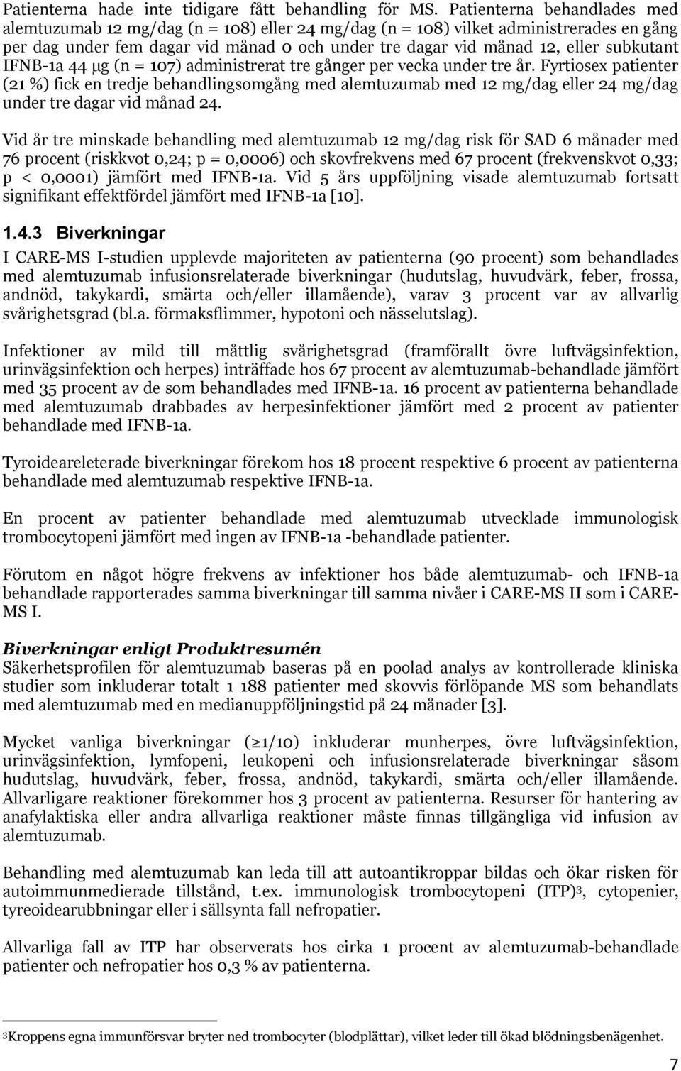 subkutant IFNB-1a 44 µg (n = 107) administrerat tre gånger per vecka under tre år.