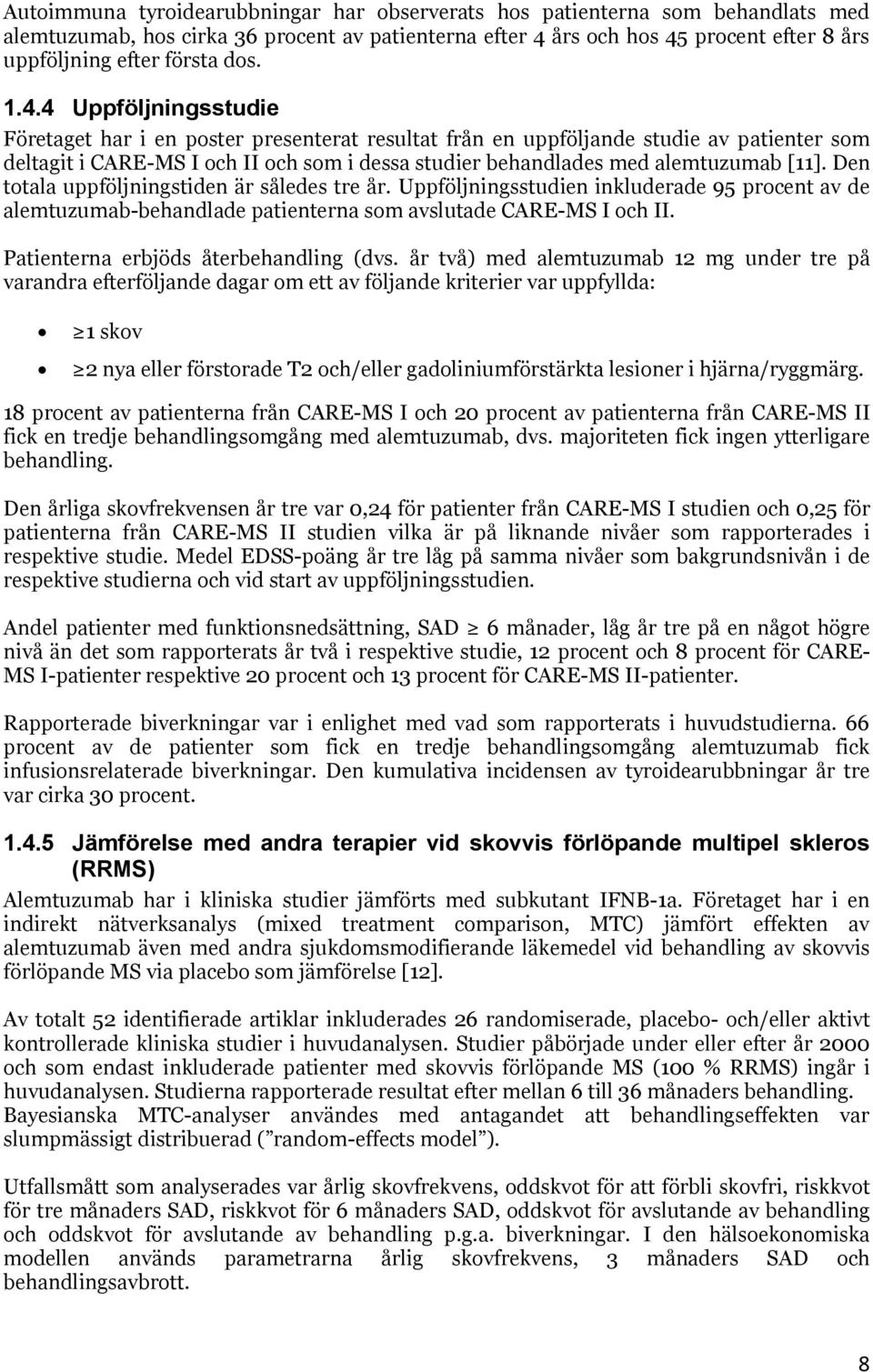 4 Uppföljningsstudie Företaget har i en poster presenterat resultat från en uppföljande studie av patienter som deltagit i CARE-MS I och II och som i dessa studier behandlades med alemtuzumab [11].