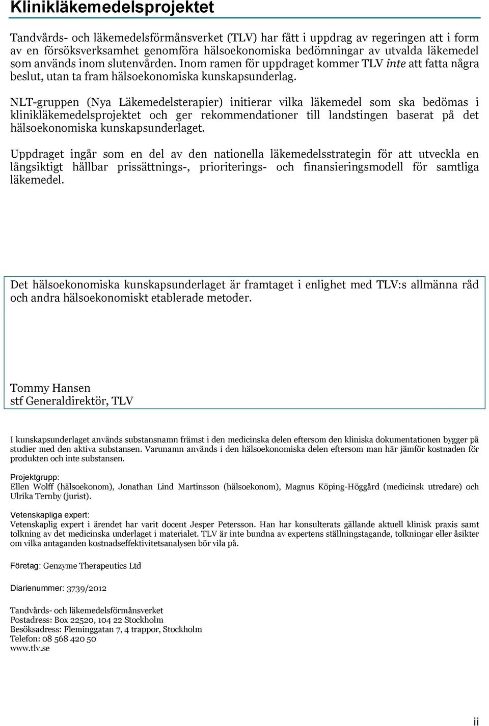 NLT-gruppen (Nya Läkemedelsterapier) initierar vilka läkemedel som ska bedömas i klinikläkemedelsprojektet och ger rekommendationer till landstingen baserat på det hälsoekonomiska kunskapsunderlaget.