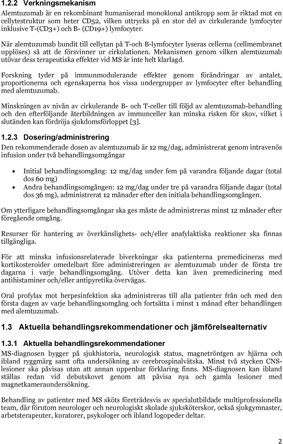 Mekanismen genom vilken alemtuzumab utövar dess terapeutiska effekter vid MS är inte helt klarlagd.