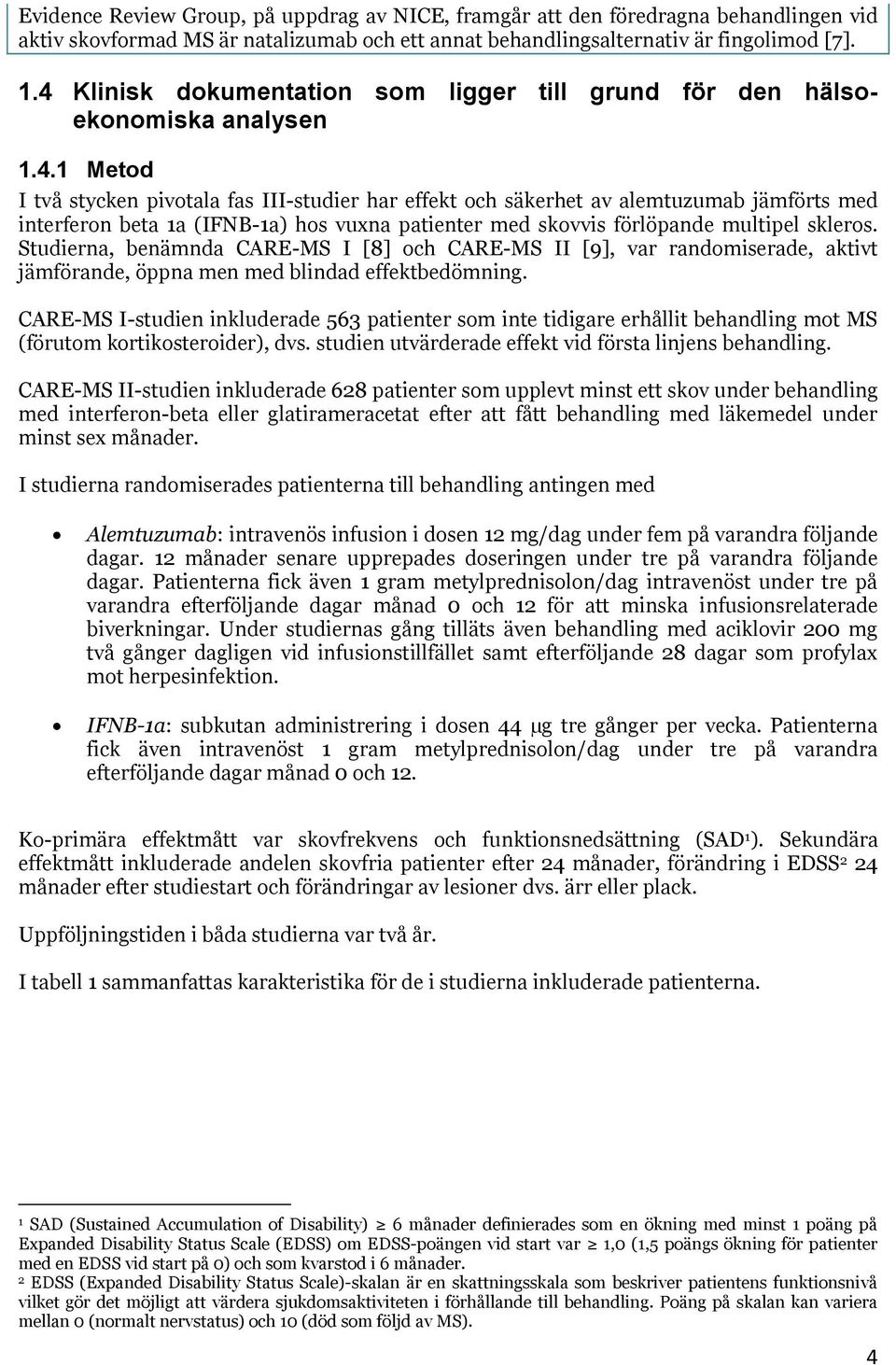 Studierna, benämnda CARE-MS I [8] och CARE-MS II [9], var randomiserade, aktivt jämförande, öppna men med blindad effektbedömning.