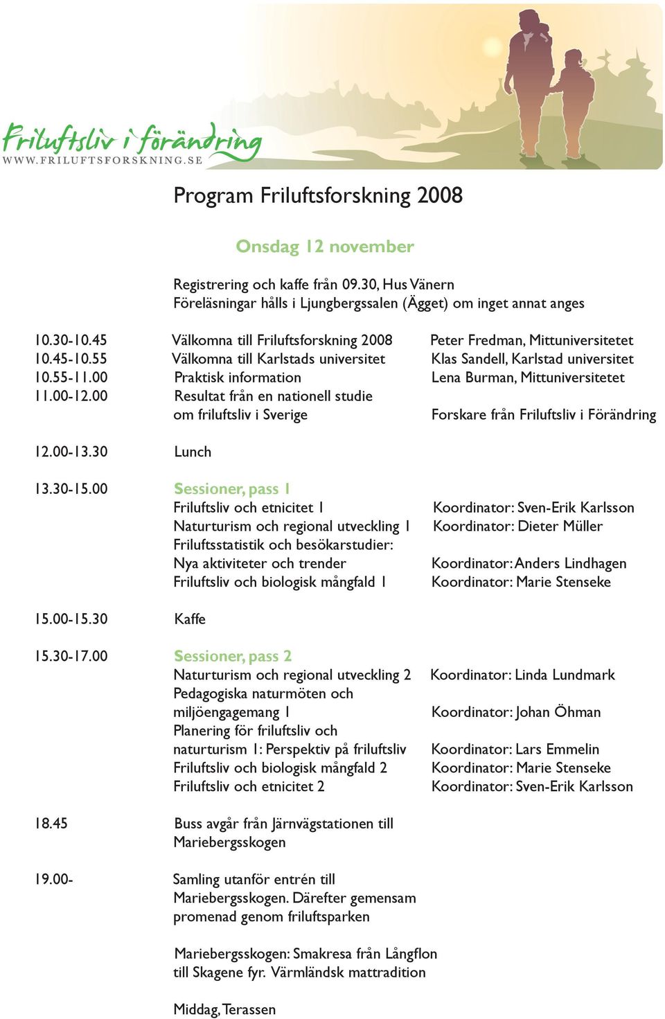 00 Praktisk information Lena Burman, Mittuniversitetet 11.00-12.00 Resultat från en nationell studie om friluftsliv i Sverige Forskare från Friluftsliv i Förändring 12.00-13.30 Lunch 13.30-15.